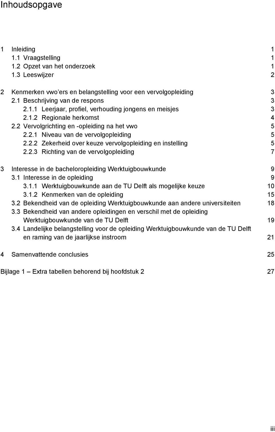 1 Interesse in de opleiding 9 3.1.1 Werktuigbouwkunde aan de TU Delft als mogelijke keuze 10 3.1.2 Kenmerken van de opleiding 15 3.