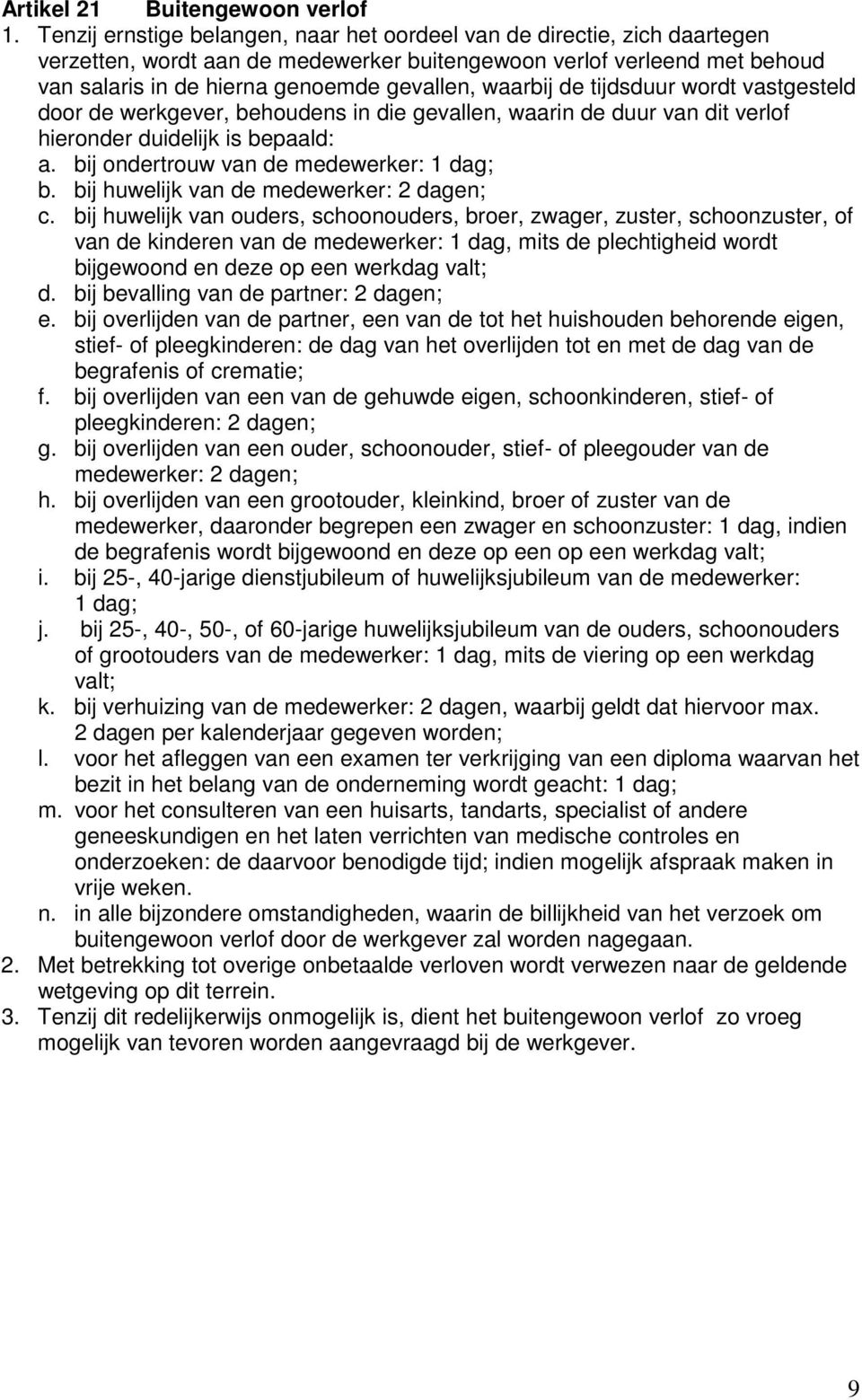 waarbij de tijdsduur wordt vastgesteld door de werkgever, behoudens in die gevallen, waarin de duur van dit verlof hieronder duidelijk is bepaald: a. bij ondertrouw van de medewerker: 1 dag; b.