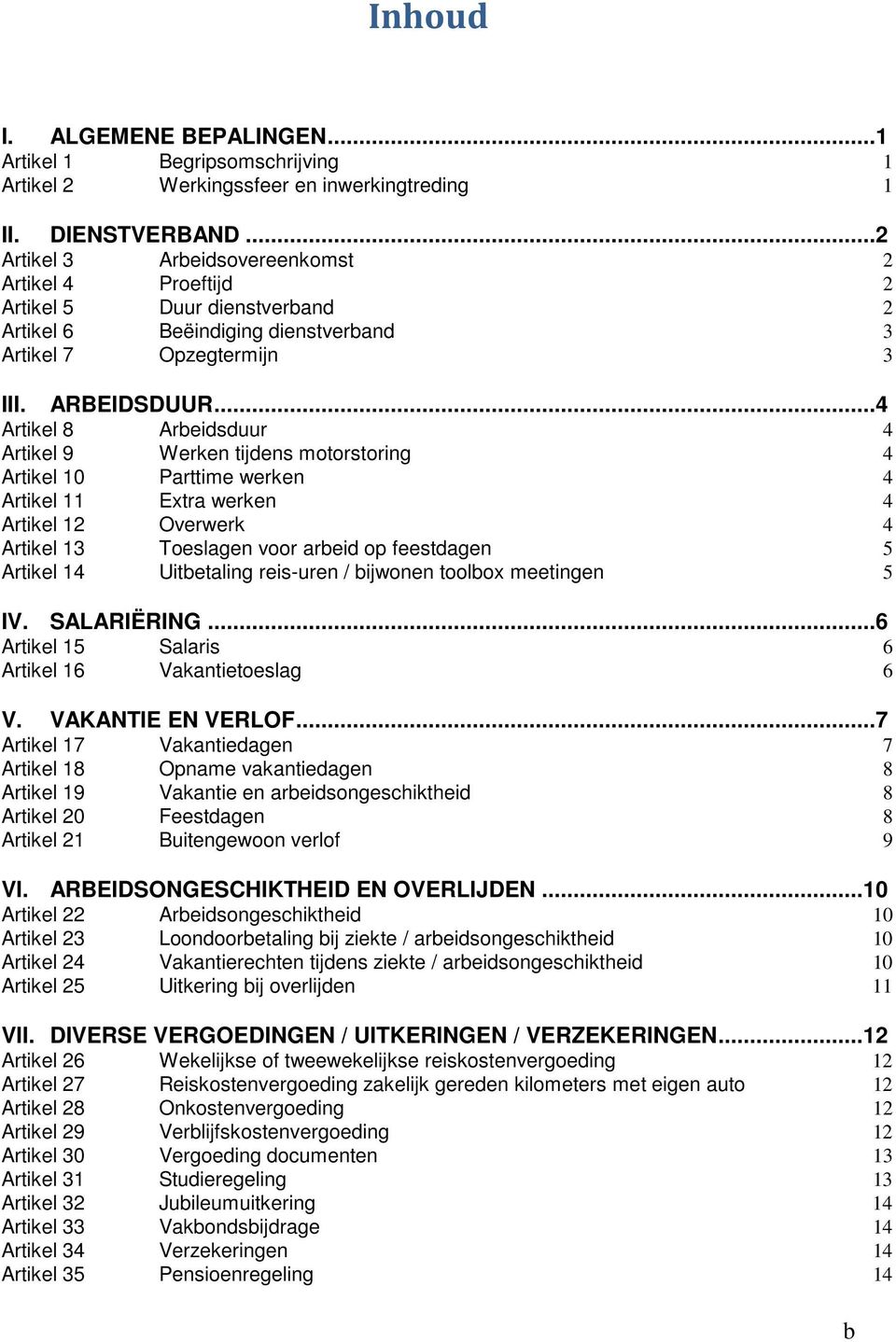 ..4 Artikel 8 Arbeidsduur 4 Artikel 9 Werken tijdens motorstoring 4 Artikel 10 Parttime werken 4 Artikel 11 Extra werken 4 Artikel 12 Overwerk 4 Artikel 13 Toeslagen voor arbeid op feestdagen 5