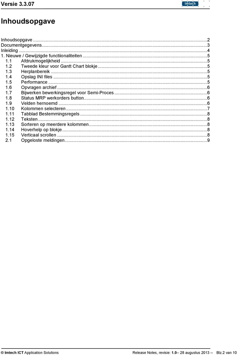 .. 6 1.9 Velden hernoemd... 6 1.10 Kolommen selecteren... 7 1.11 Tabblad Bestemmingsregels... 8 1.12 Teksten... 8 1.13 Sorteren op meerdere kolommen... 8 1.14 Hoverhelp op blokje.