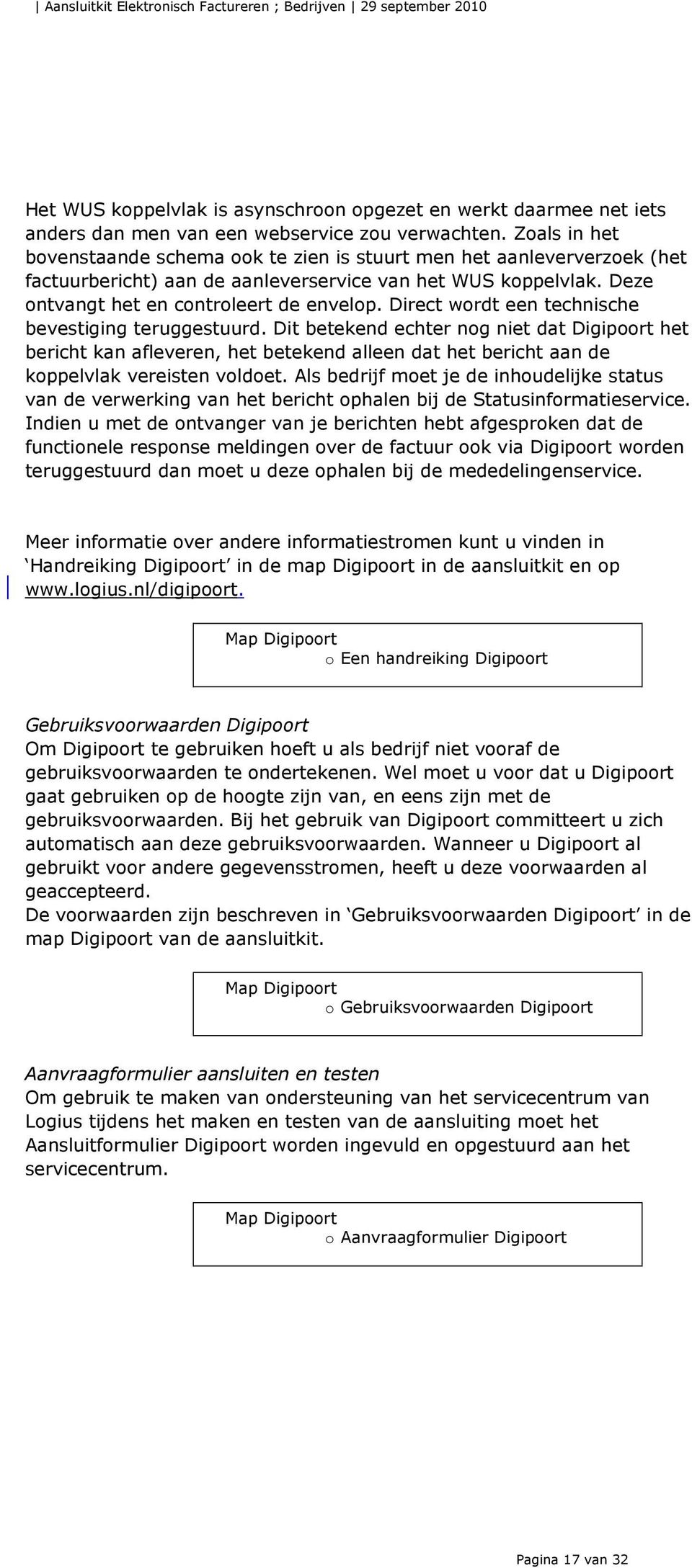 Direct wordt een technische bevestiging teruggestuurd. Dit betekend echter nog niet dat Digipoort het bericht kan afleveren, het betekend alleen dat het bericht aan de koppelvlak vereisten voldoet.