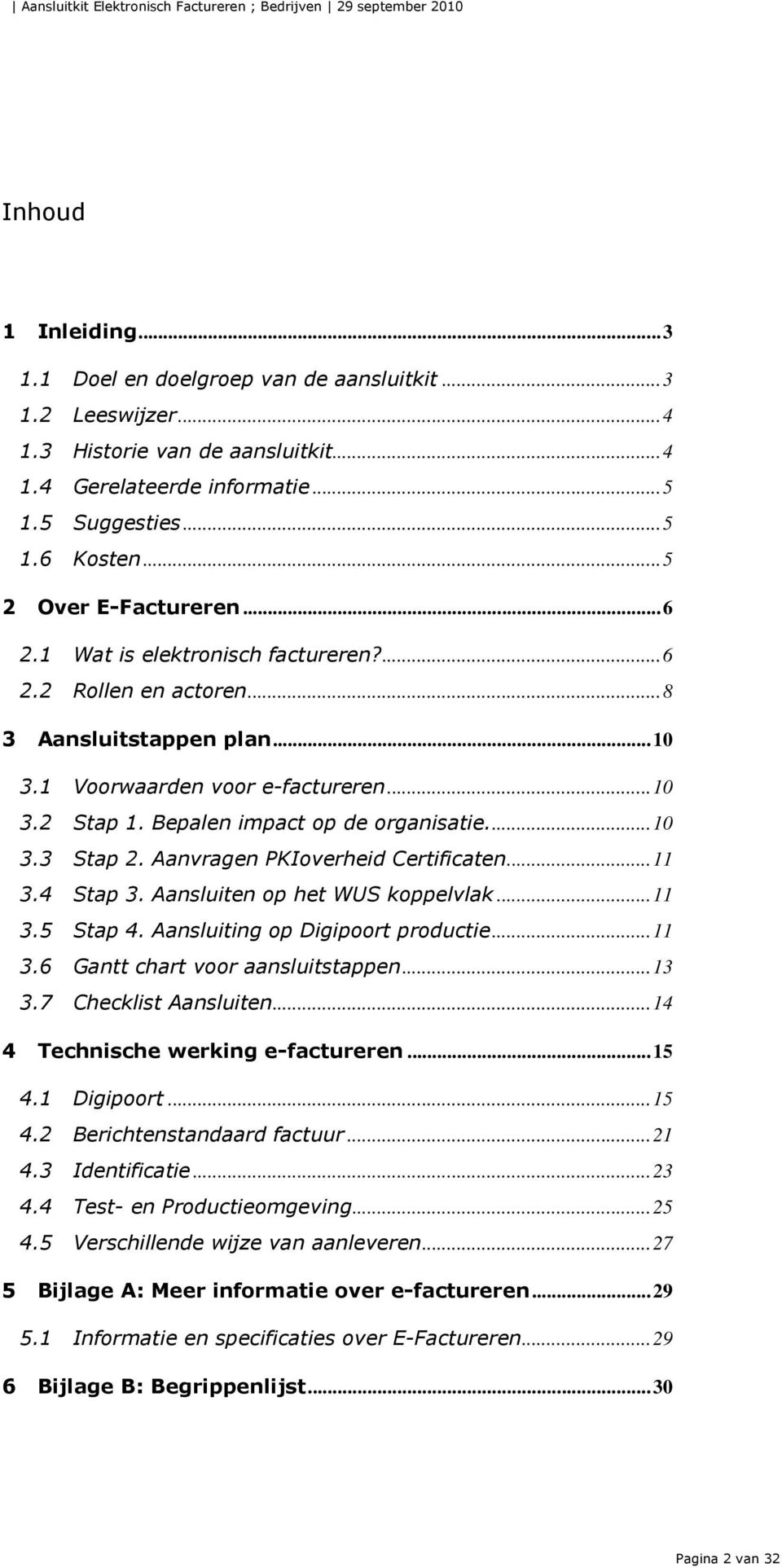 Bepalen impact op de organisatie...10 3.3 Stap 2. Aanvragen PKIoverheid Certificaten...11 3.4 Stap 3. Aansluiten op het WUS koppelvlak...11 3.5 Stap 4. Aansluiting op Digipoort productie...11 3.6 Gantt chart voor aansluitstappen.