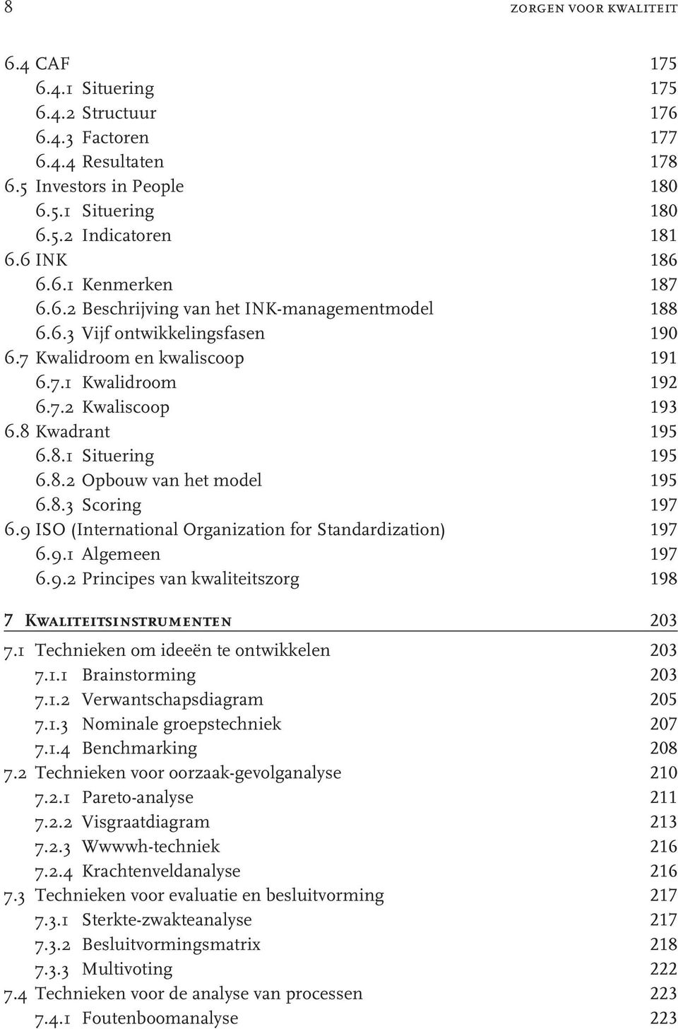 8.2 Opbouw van het model 195 6.8.3 Scoring 197 6.9 ISO (International Organization for Standardization) 197 6.9.1 Algemeen 197 6.9.2 Principes van kwaliteitszorg 198 7 Kwaliteitsinstrumenten 203 7.