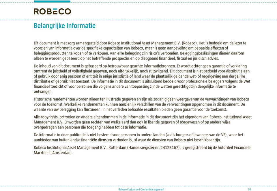 Aan elke belegging zijn risico s verbonden. Beleggingsbeslissingen dienen daarom alleen te worden gebaseerd op het betreffende prospectus en op diepgaand financieel, fiscaal en juridisch advies.