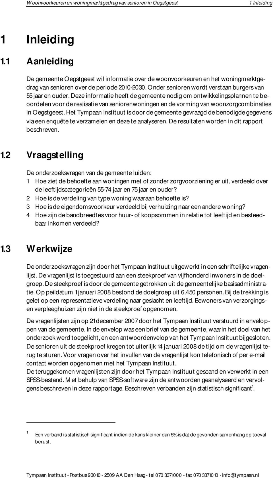 Deze informatie heeft de gemeente nodig om ontwikkelingsplannen te beoordelen voor de realisatie van seniorenwoningen en de vorming van woonzorgcombinaties in Oegstgeest.