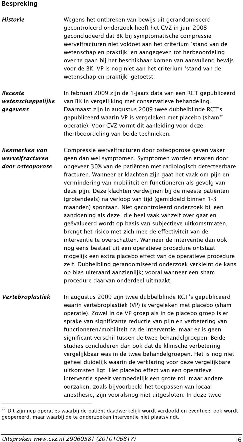 gaan bij het beschikbaar komen van aanvullend bewijs voor de BK. VP is nog niet aan het criterium stand van de wetenschap en praktijk getoetst.