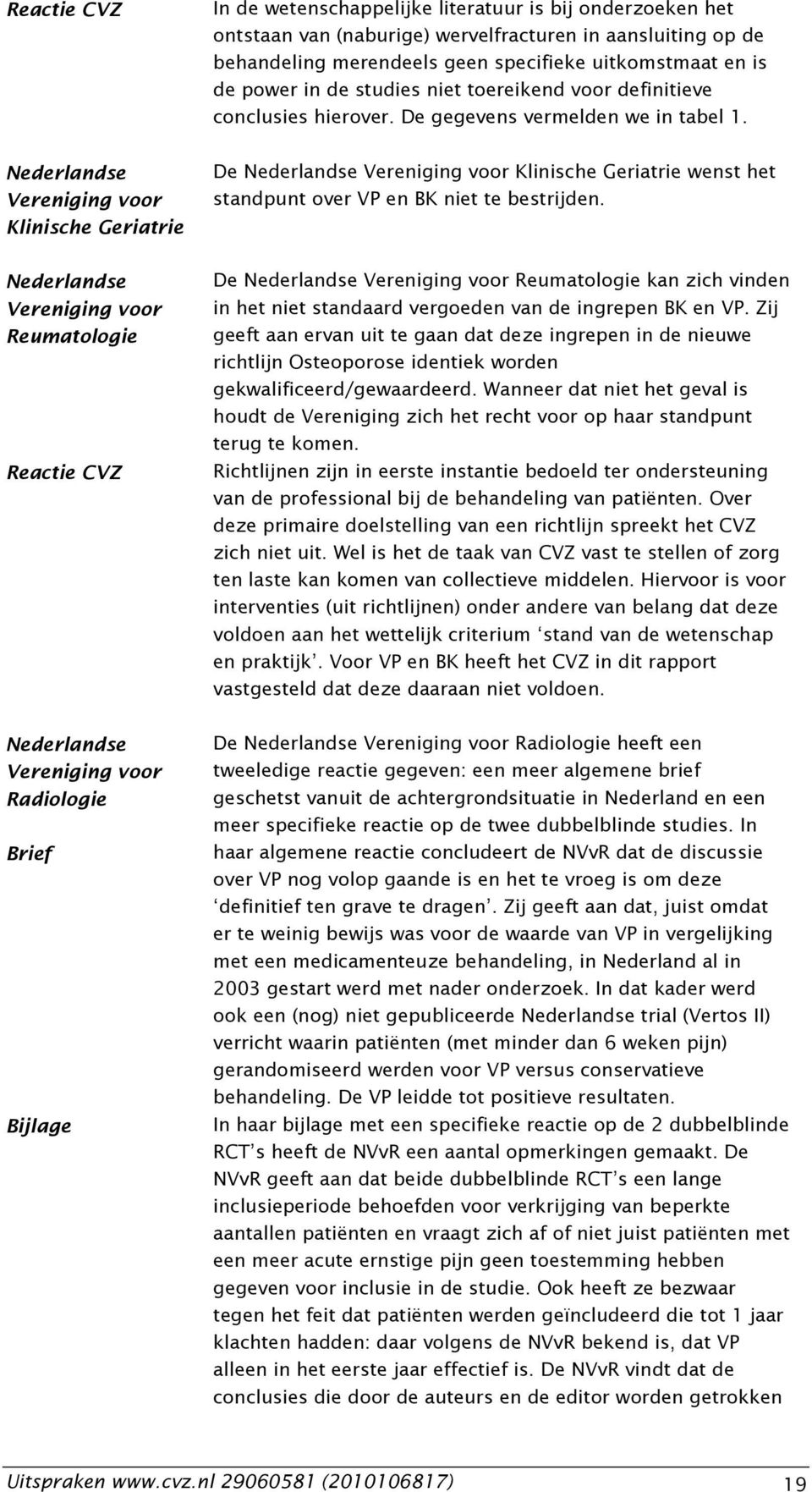 definitieve conclusies hierover. De gegevens vermelden we in tabel 1. De Nederlandse Vereniging voor Klinische Geriatrie wenst het standpunt over VP en BK niet te bestrijden.