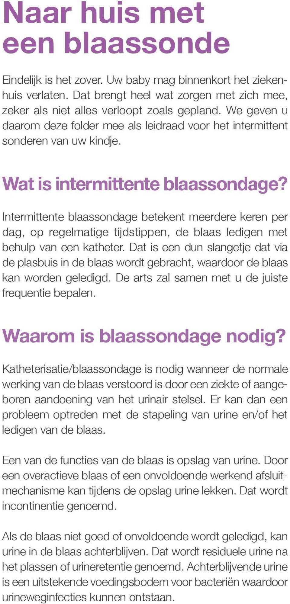 Intermittente blaassondage betekent meerdere keren per dag, op regelmatige tijdstippen, de blaas ledigen met behulp van een katheter.