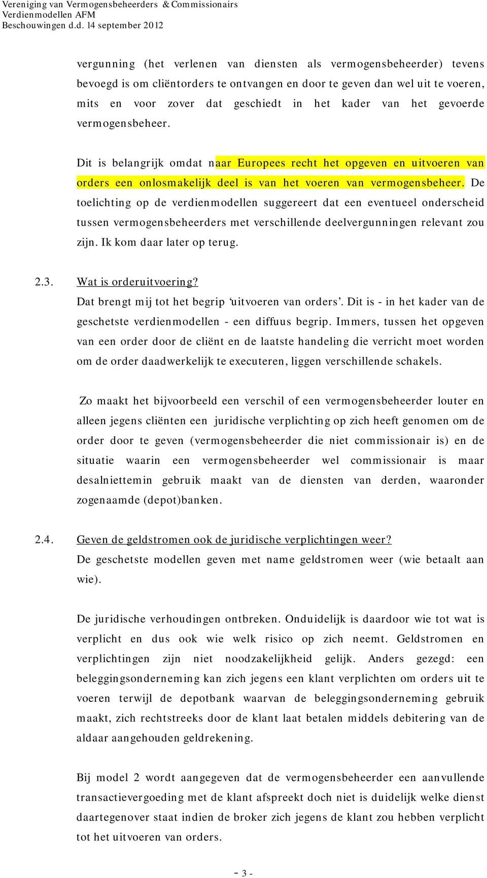 De toelichting op de verdienmodellen suggereert dat een eventueel onderscheid tussen vermogensbeheerders met verschillende deelvergunningen relevant zou zijn. Ik kom daar later op terug. 2.3.