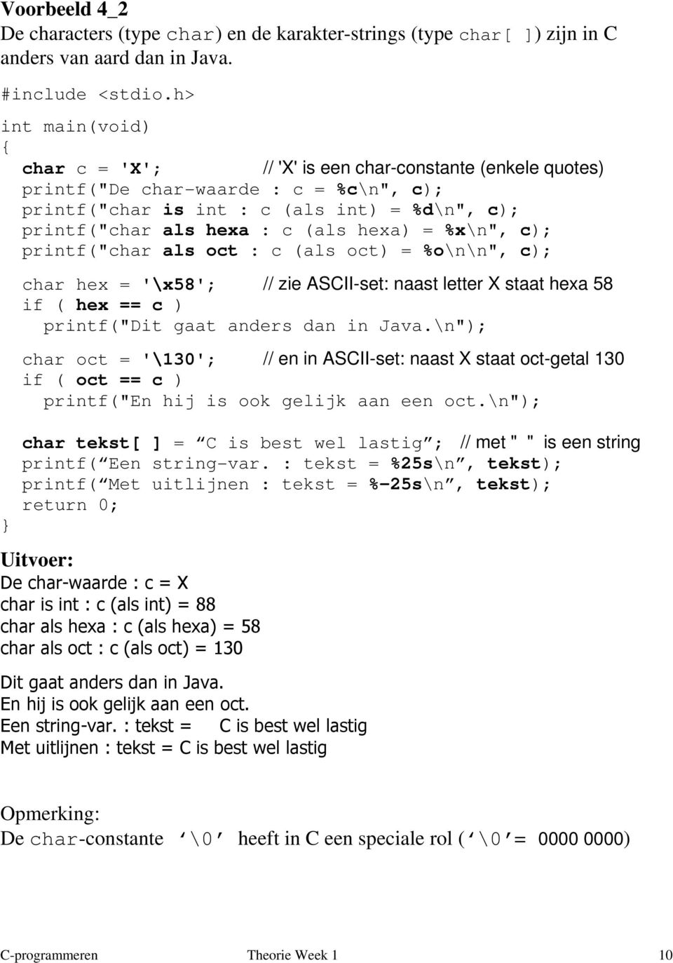 printf("char als oct : c (als oct) = %o\n\n", c); char hex = '\x58'; // zie ASCII-set: naast letter X staat hexa 58 if ( hex == c ) printf("dit gaat anders dan in Java.