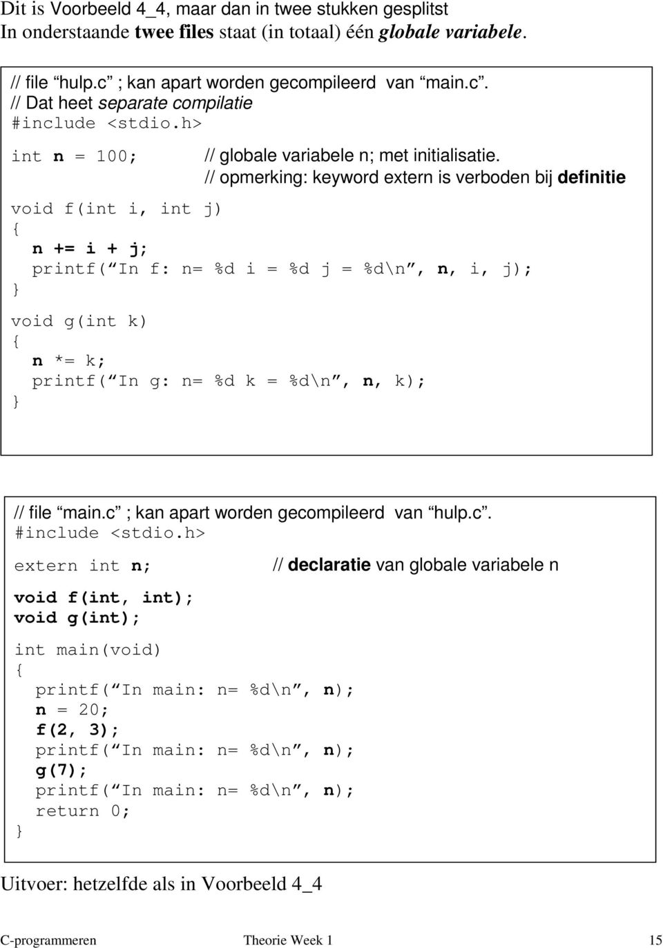 // opmerking: keyword extern is verboden bij definitie void f(int i, int j) n += i + j; printf( In f: n= %d i = %d j = %d\n, n, i, j); void g(int k) n *= k; printf( In g: n= %d k = %d\n, n, k); //