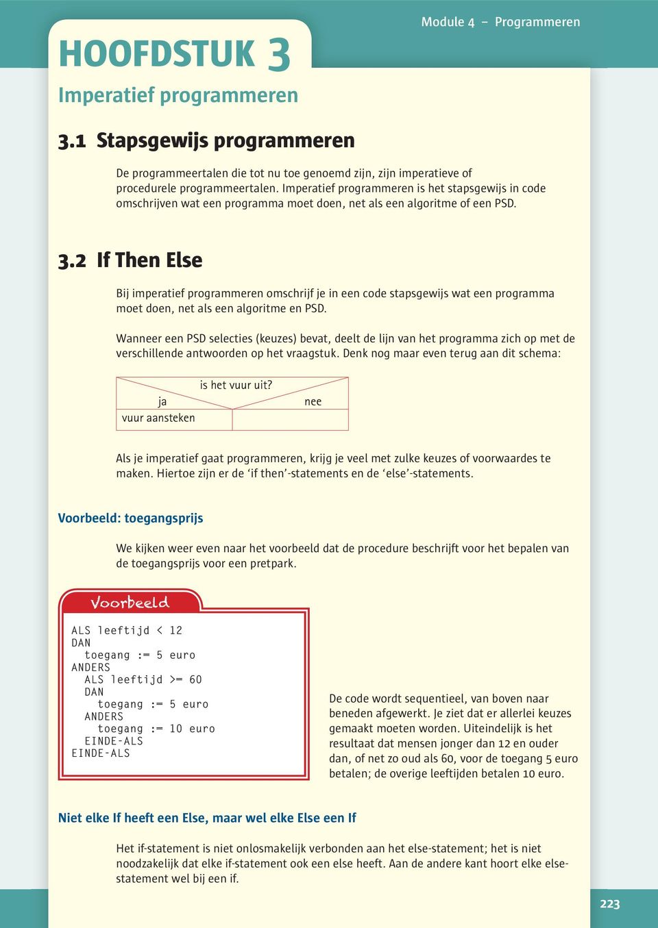 2 If Then Else Bij imperatief programmeren omschrijf je in een code stapsgewijs wat een programma moet doen, net als een algoritme en PSD.