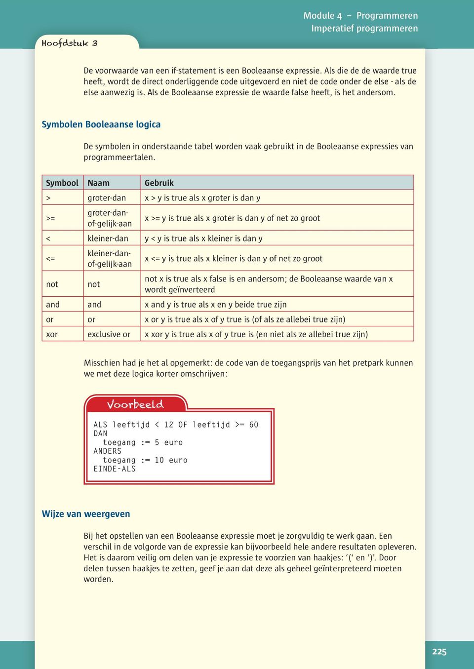 Symbool Naam Gebruik > groter-dan x > y is true als x groter is dan y >= groter-danof-gelijk-aan x >= y is true als x groter is dan y of net zo groot < kleiner-dan y < y is true als x kleiner is dan