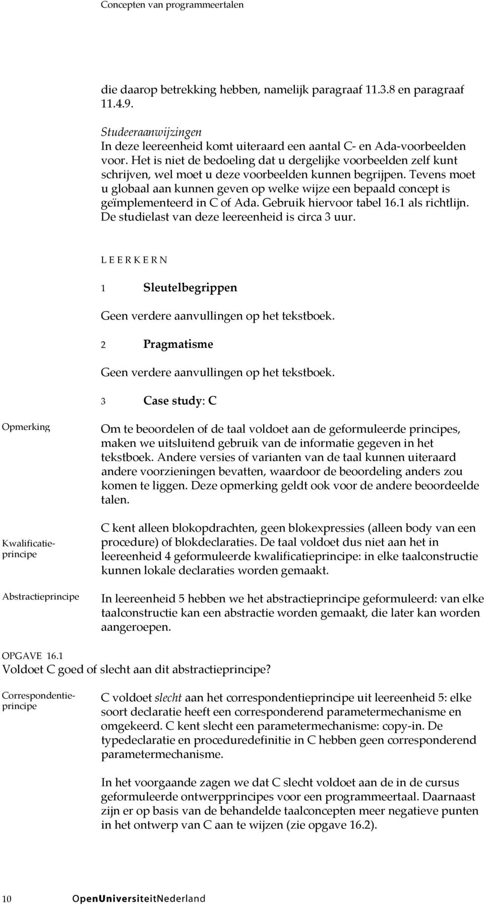 Tevens moet u globaal aan kunnen geven op welke wijze een bepaald concept is geïmplementeerd in C of Ada. Gebruik hiervoor tabel 16.1 als richtlijn. De studielast van deze leereenheid is circa 3 uur.