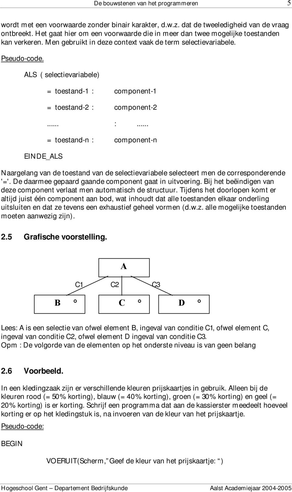 ALS ( selectievariabele) EINDE_ALS = toestand-1 : component-1 = toestand-2 : component-2... :... = toestand-n : component-n Naargelang van de toestand van de selectievariabele selecteert men de corresponderende '='.