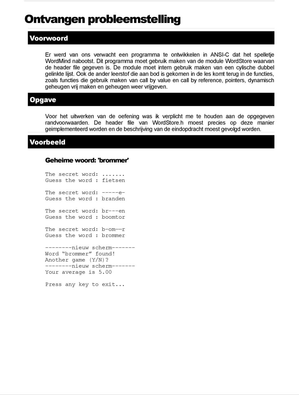 Ook de ander leerstof die aan bod is gekomen in de les komt terug in de functies, zoals functies die gebruik maken van call by value en call by reference, pointers, dynamisch geheugen vrij maken en