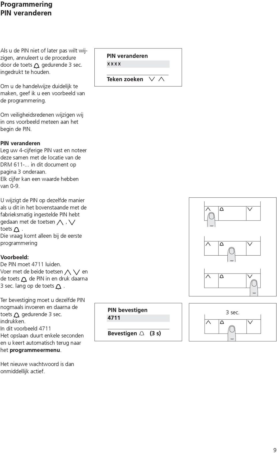 PIN veranderen Leg uw 4-cijferige PIN vast en noteer deze samen met de locatie van de DRM 611-... in dit document op pagina 3 onderaan. Elk cijfer kan een waarde hebben van 0-9.