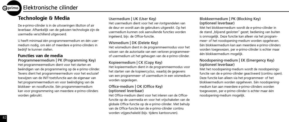 Functies van de media Programmeermedium PK (Programming Key) Het programmeermedium dient voor het starten en beëindigen van de programmering op de e-primo-cilinder.