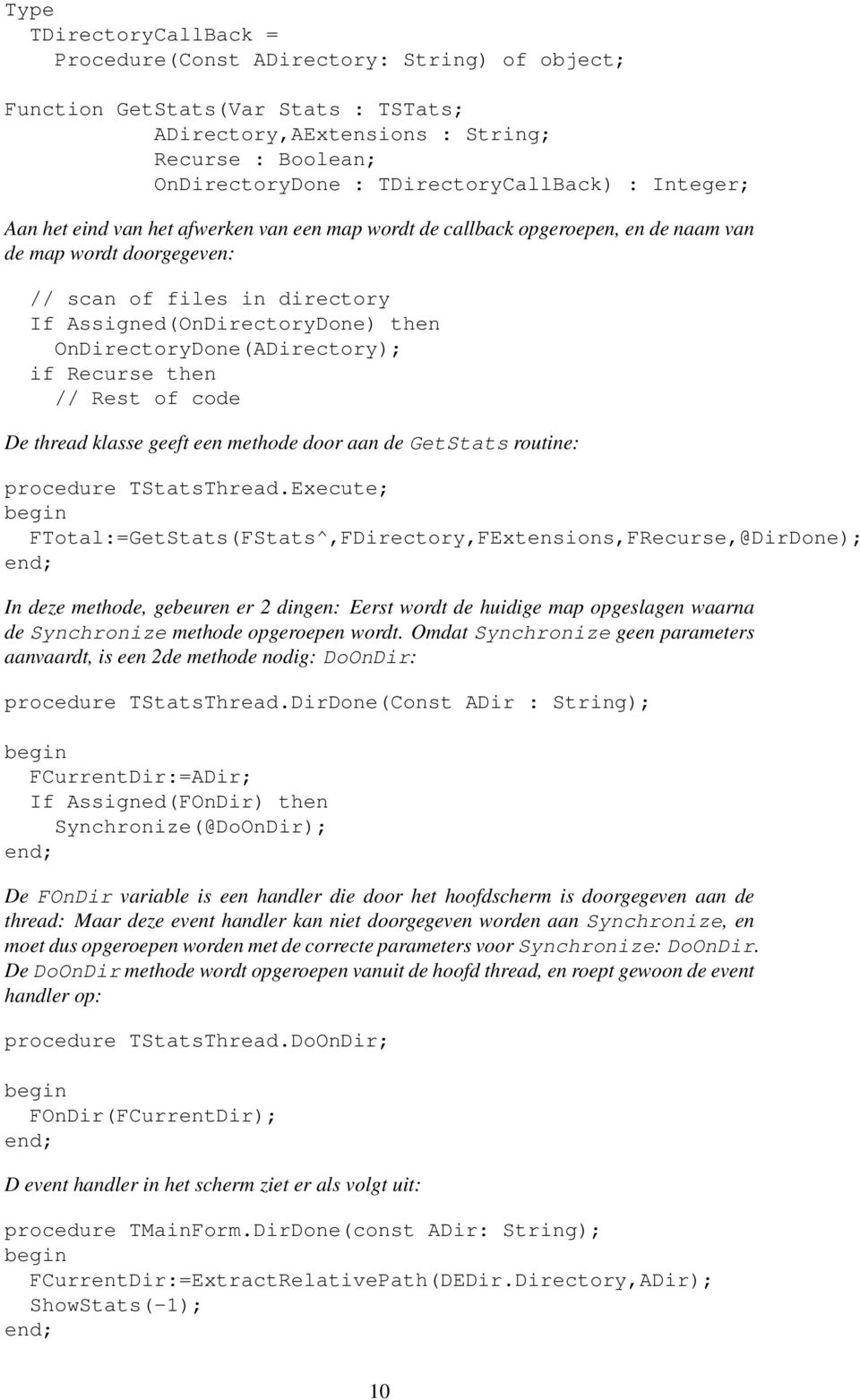 Assigned(OnDirectoryDone) then OnDirectoryDone(ADirectory); if Recurse then // Rest of code De thread klasse geeft een methode door aan de GetStats routine: procedure TStatsThread.