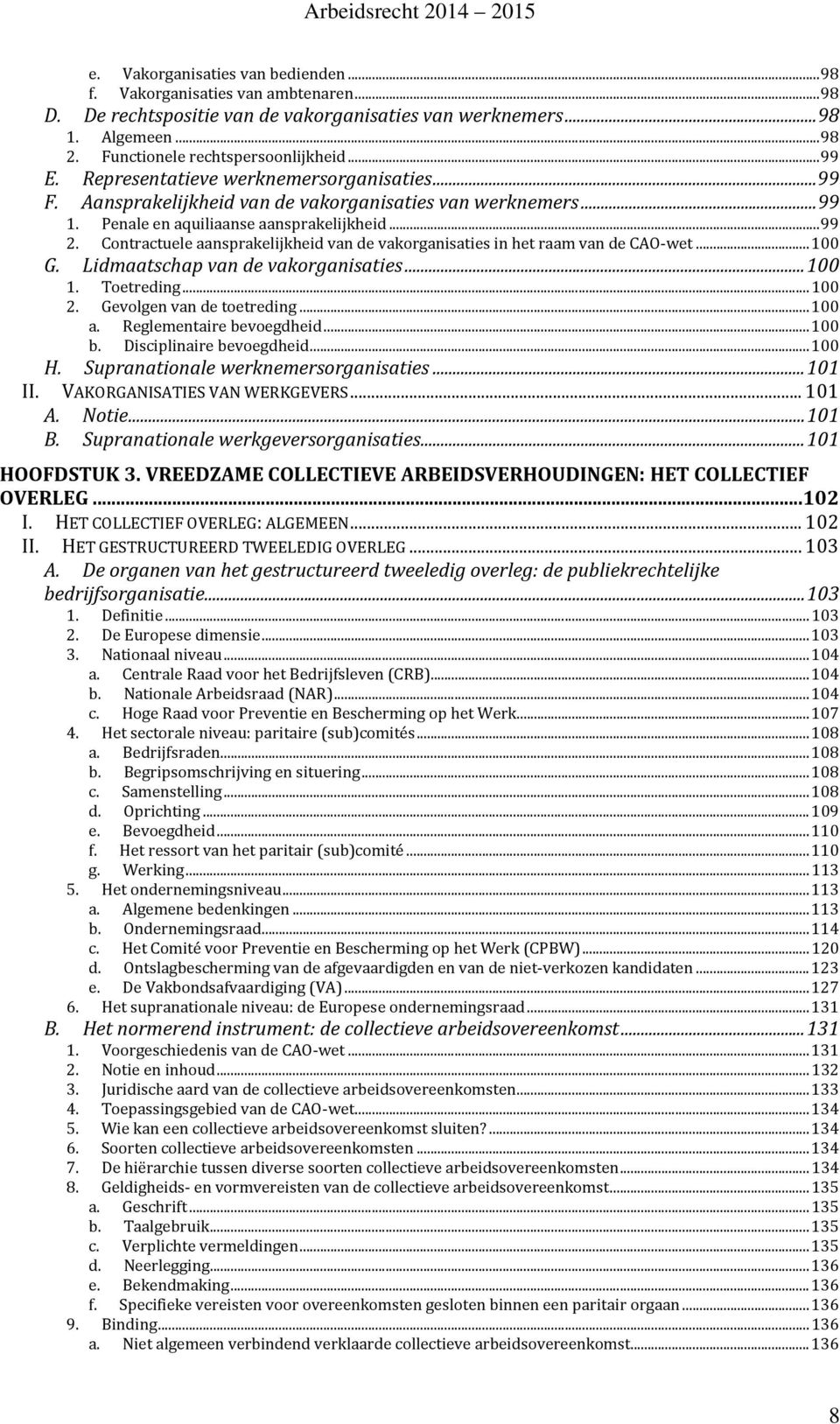 Contractuele aansprakelijkheid van de vakorganisaties in het raam van de CAO wet... 100 G. Lidmaatschap van de vakorganisaties... 100 1. Toetreding... 100 2. Gevolgen van de toetreding... 100 a.