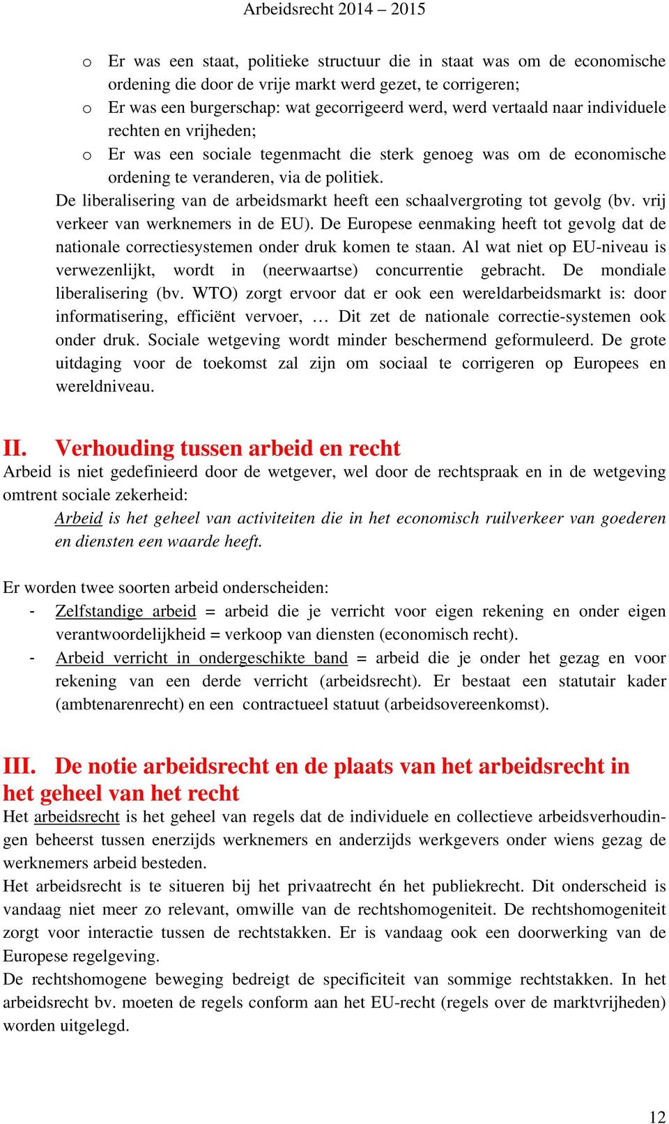 De liberalisering van de arbeidsmarkt heeft een schaalvergroting tot gevolg (bv. vrij verkeer van werknemers in de EU).