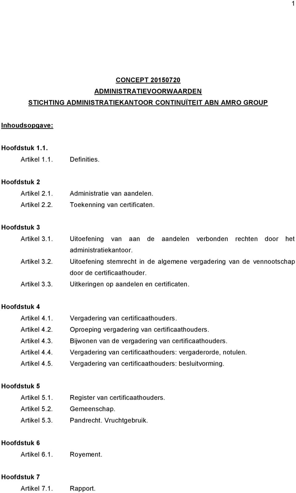 Uitoefening stemrecht in de algemene vergadering van de vennootschap door de certificaathouder. Artikel 3.3. Uitkeringen op aandelen en certificaten. Hoofdstuk 4 Artikel 4.1. Artikel 4.2. Artikel 4.3. Artikel 4.4. Artikel 4.5.