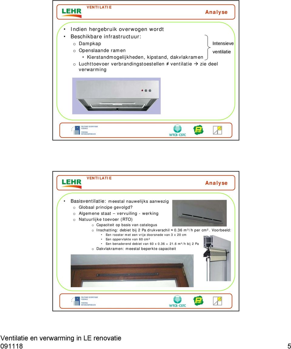 o Algemene staat vervuiling - werking o Natuurlijke toevoer (RTO) o Capaciteit op basis van catalogus o Inschatting: debiet bij 2 Pa drukverschil 0.36 m³/h per cm².