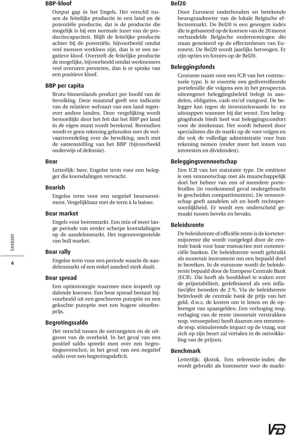 Blijft de feitelijke productie achter bij de potentiële, bijvoorbeeld omdat veel mensen werkloos zijn, dan is er een negatieve kloof.