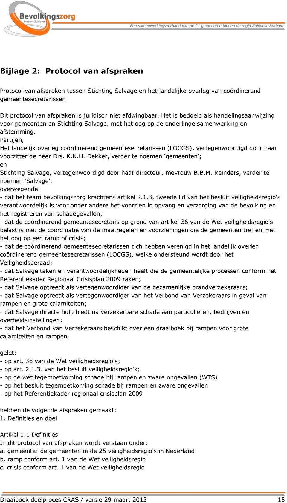 Partijen, Het landelijk overleg coördinerend gemeentesecretarissen (LOCGS), vertegenwoordigd door haar voorzitter de heer Drs. K.N.H. Dekker, verder te noemen gemeenten ; en Stichting Salvage, vertegenwoordigd door haar directeur, mevrouw B.