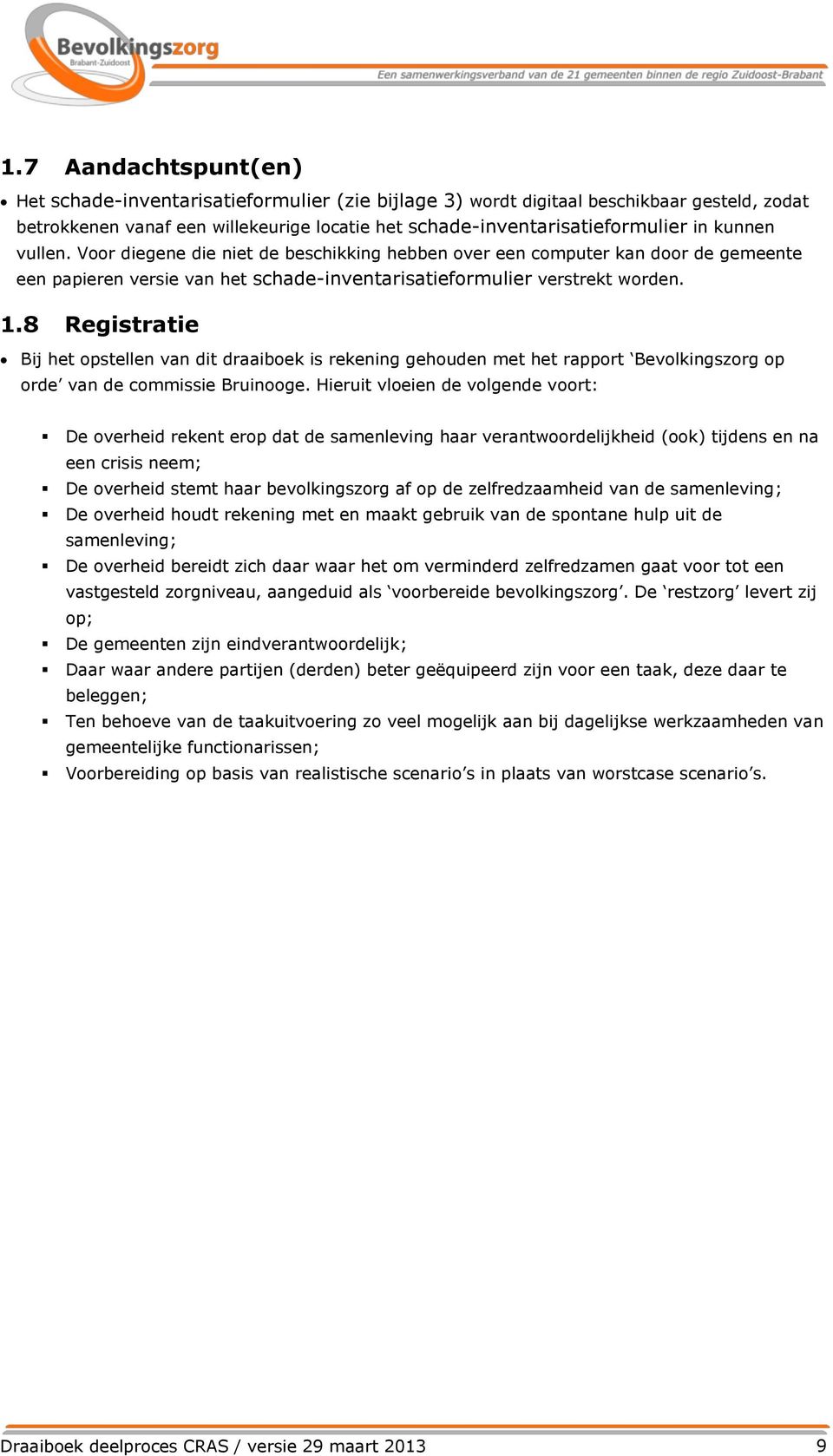 8 Registratie Bij het opstellen van dit draaiboek is rekening gehouden met het rapport Bevolkingszorg op orde van de commissie Bruinooge.