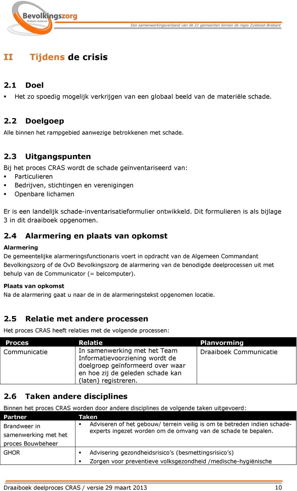 2 Doelgoep Alle binnen het rampgebied aanwezige betrokkenen met schade. 2.