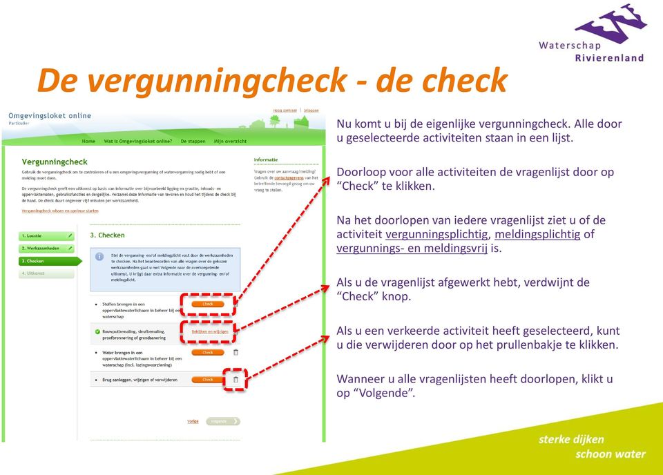 Na het doorlopen van iedere vragenlijst ziet u of de activiteit vergunningsplichtig, meldingsplichtig of vergunnings- en meldingsvrij is.