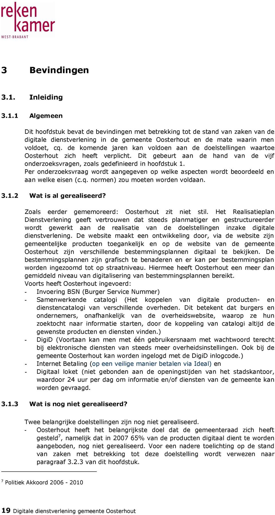 Per onderzoeksvraag wordt aangegeven op welke aspecten wordt beoordeeld en aan welke eisen (c.q. normen) zou moeten worden voldaan. 3.1.2 Wat is al gerealiseerd?