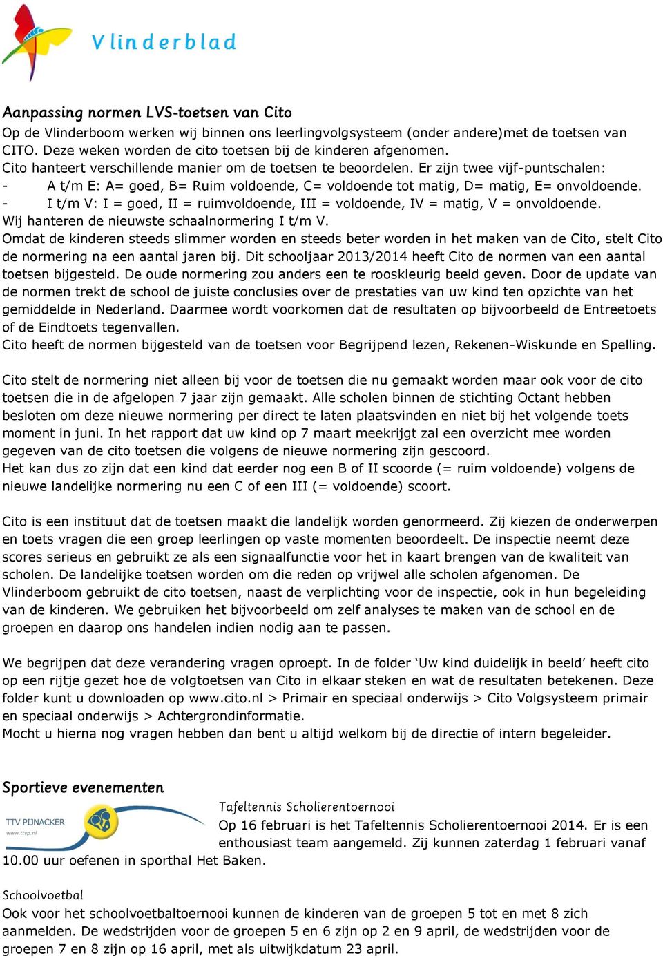 - I t/m V: I = goed, II = ruimvoldoende, III = voldoende, IV = matig, V = onvoldoende. Wij hanteren de nieuwste schaalnormering I t/m V.