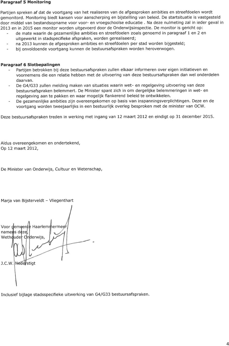 Na deze nulmeting zal in ieder geval in 2013 en in 2015 een monitor worden uitgevoerd door de nderwijsinspectie.