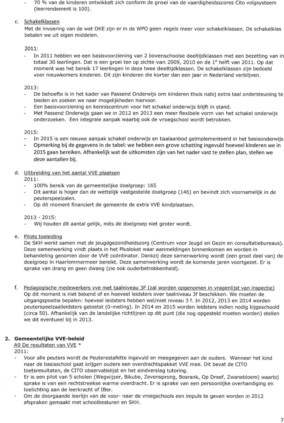 Dat is een groei ten op zichte van 2009, 2010 en de Ie helft van 2011. p dat moment was het bereik 17 leerlingen in deze twee deeltijdklassen. De schakelklassen zijn bedoeld voor nieuwkomers kinderen.