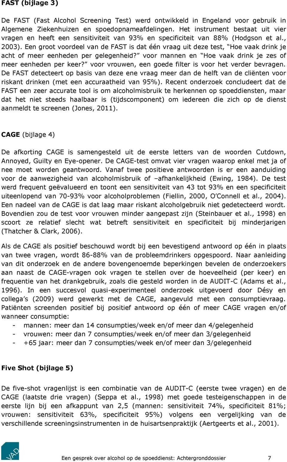 Een groot voordeel van de FAST is dat één vraag uit deze test, Hoe vaak drink je acht of meer eenheden per gelegenheid? voor mannen en Hoe vaak drink je zes of meer eenheden per keer?