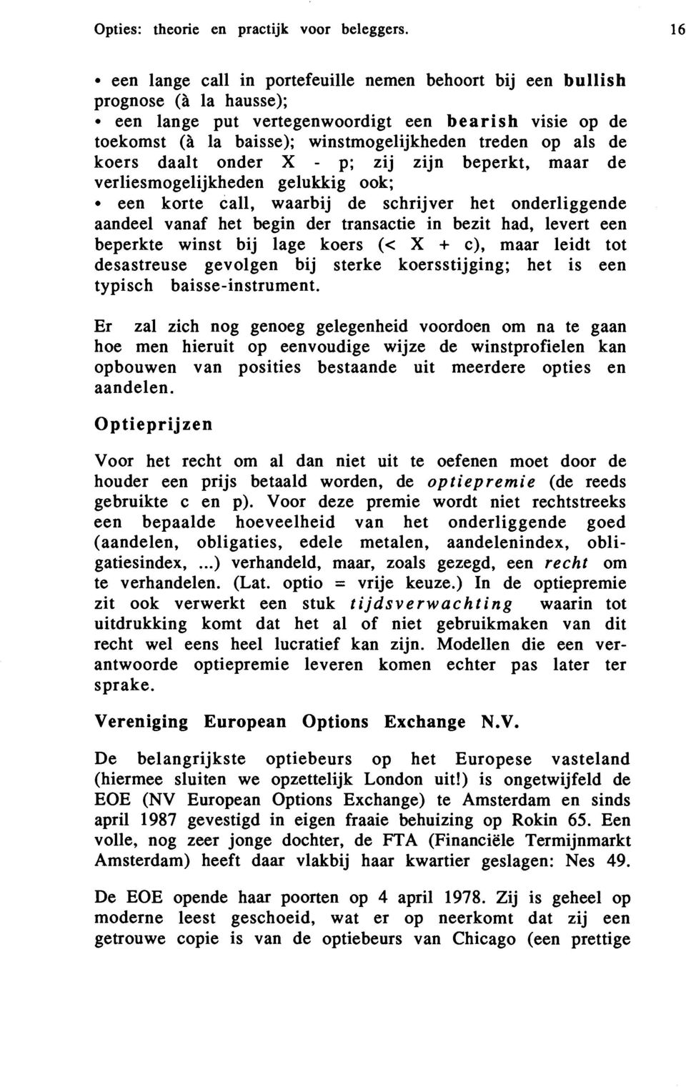 levert een beperkte winst bij lage koers ( < X + c ), maar leidt tot desastreuse gevolgen bij sterke koersstijging; het is een typisch baisse-instrument.