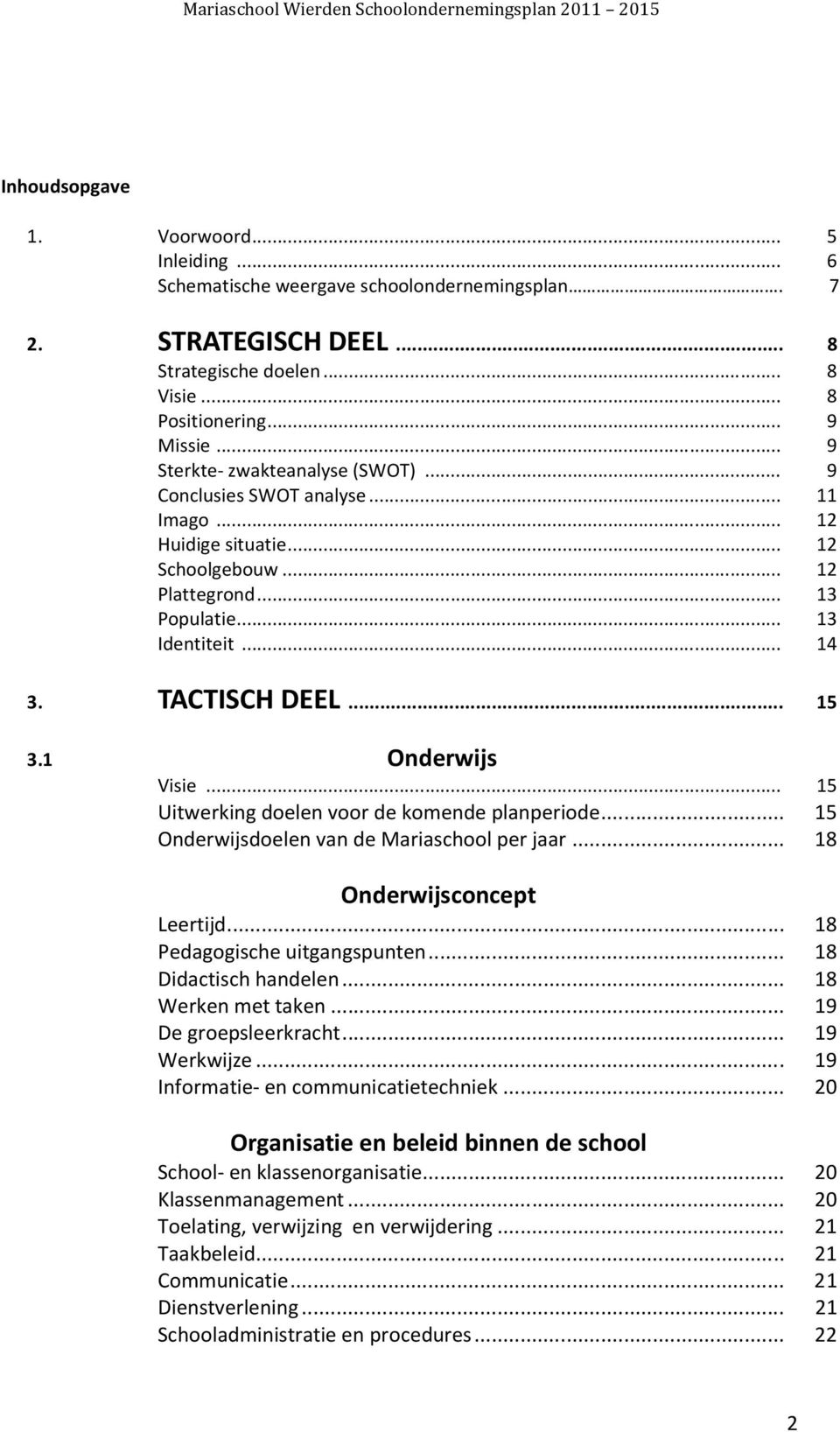 1 Onderwijs Visie... 15 Uitwerking doelen voor de komende planperiode... 15 Onderwijsdoelen van de Mariaschool per jaar... 18 Onderwijsconcept Leertijd... 18 Pedagogische uitgangspunten.