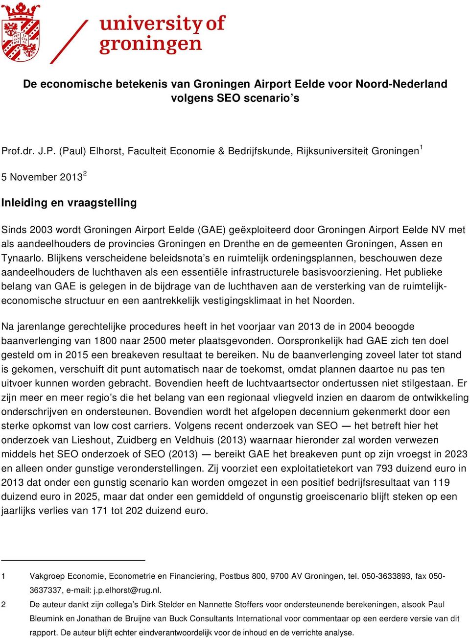 (Paul) Elhorst, Faculteit Economie & Bedrijfskunde, Rijksuniversiteit Groningen 1 5 November 2013 2 Inleiding en vraagstelling Sinds 2003 wordt Groningen Airport Eelde (GAE) geëxploiteerd door