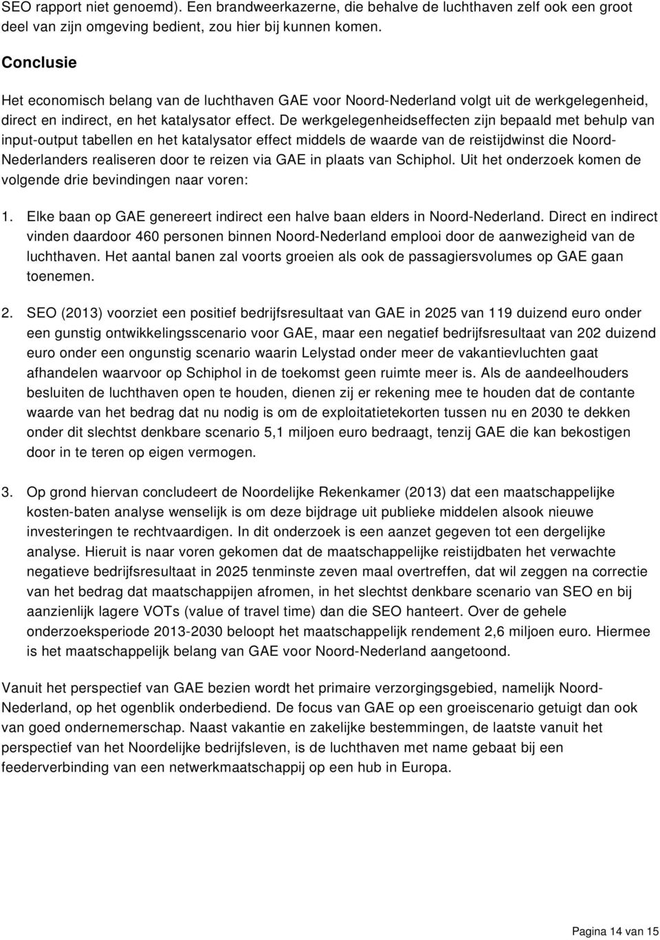 De werkgelegenheidseffecten zijn bepaald met behulp van input-output tabellen en het katalysator effect middels de waarde van de reistijdwinst die Noord- Nederlanders realiseren door te reizen via