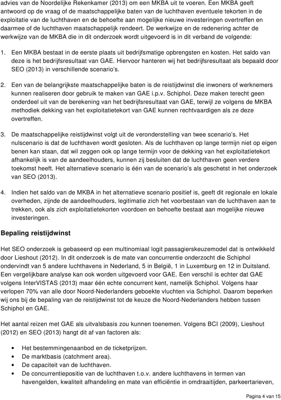 en daarmee of de luchthaven maatschappelijk rendeert. De werkwijze en de redenering achter de werkwijze van de MKBA die in dit onderzoek wordt uitgevoerd is in dit verband de volgende: 1.