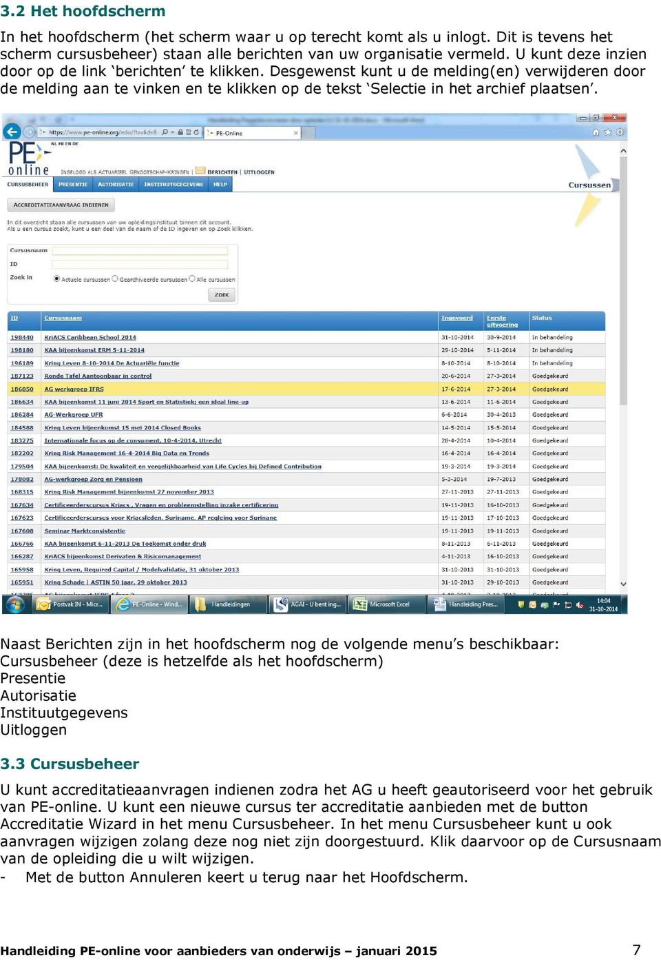 Naast Berichten zijn in het hoofdscherm nog de volgende menu s beschikbaar: Cursusbeheer (deze is hetzelfde als het hoofdscherm) Presentie Autorisatie Instituutgegevens Uitloggen 3.