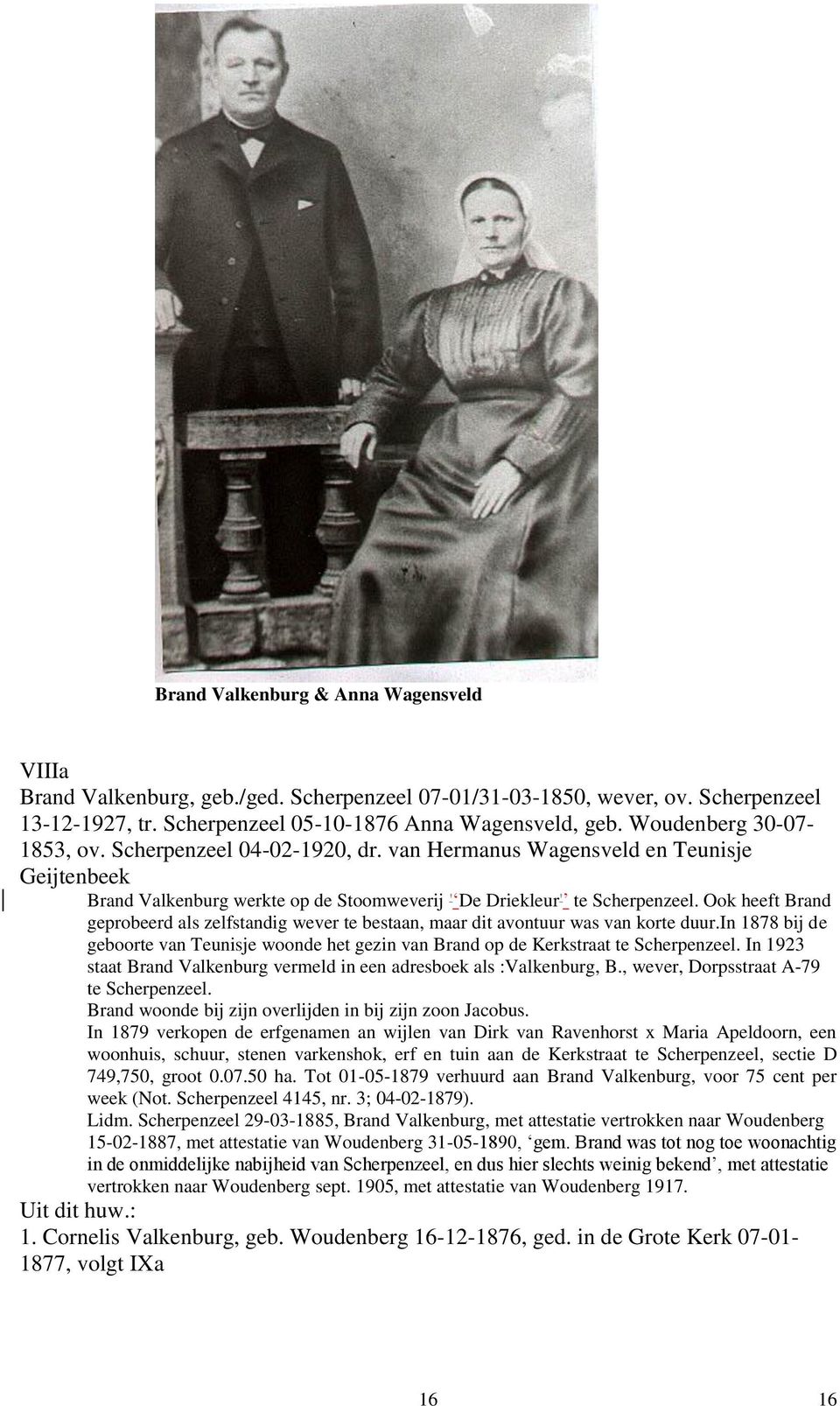 Ook heeft Brand geprobeerd als zelfstandig wever te bestaan, maar dit avontuur was van korte duur.in 1878 bij de geboorte van Teunisje woonde het gezin van Brand op de Kerkstraat te Scherpenzeel.