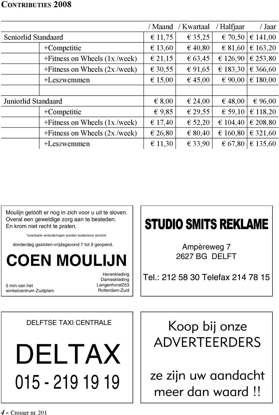 /week) 17,40 52,20 104,40 208,80 +Fitness on Wheels (2x /week) 26,80 80,40 160,80 321,60 +Leszwemmen 11,30 33,90 67,80 135,60 Moulijn gelóóft er nog in zich voor u uit te sloven.