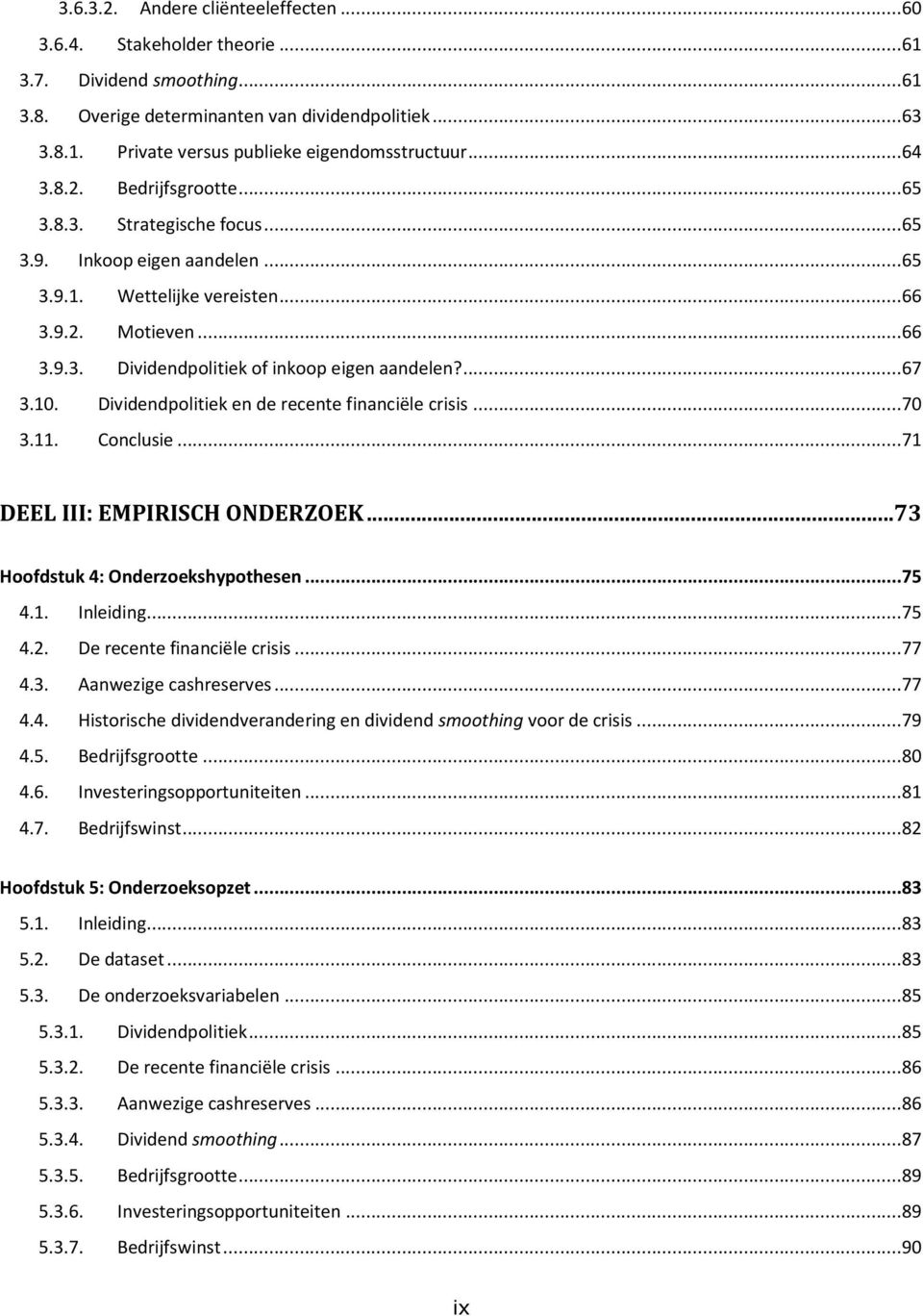 ...67 3.10. Dividendpolitiek en de recente financiële crisis...70 3.11. Conclusie...71 DEEL III: EMPIRISCH ONDERZOEK...73 Hoofdstuk 4: Onderzoekshypothesen...75 4.1. Inleiding...75 4.2.