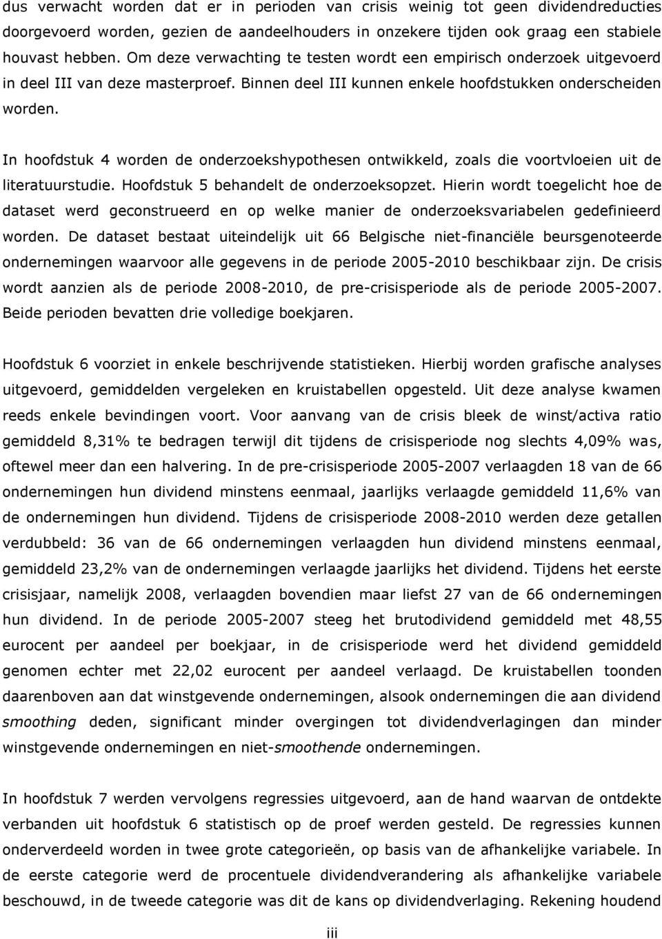 In hoofdstuk 4 worden de onderzoekshypothesen ontwikkeld, zoals die voortvloeien uit de literatuurstudie. Hoofdstuk 5 behandelt de onderzoeksopzet.