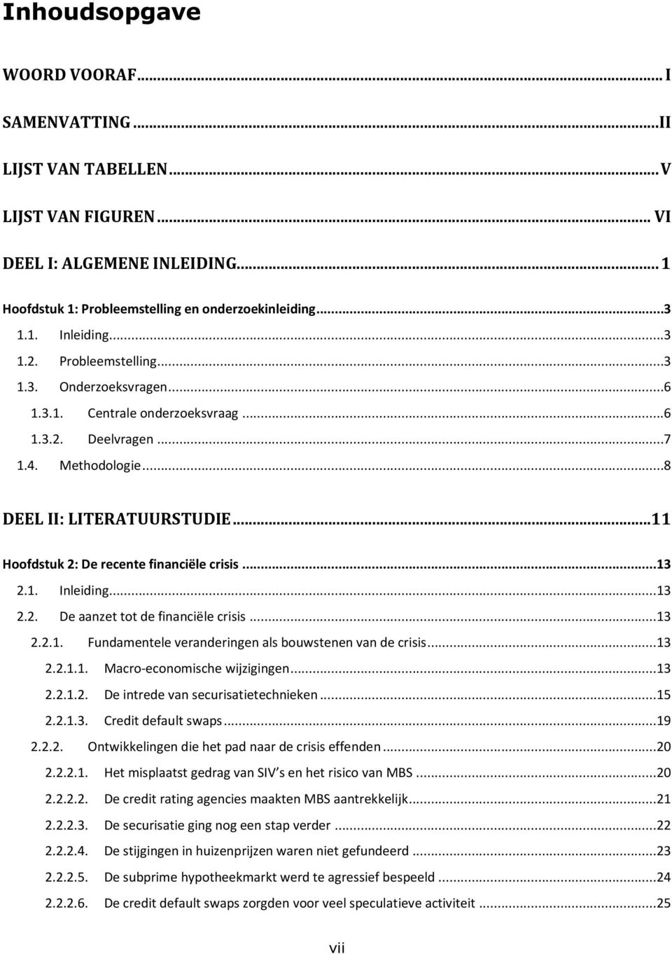 ..11 Hoofdstuk 2: De recente financiële crisis...13 2.1. Inleiding...13 2.2. De aanzet tot de financiële crisis...13 2.2.1. Fundamentele veranderingen als bouwstenen van de crisis...13 2.2.1.1. Macro-economische wijzigingen.