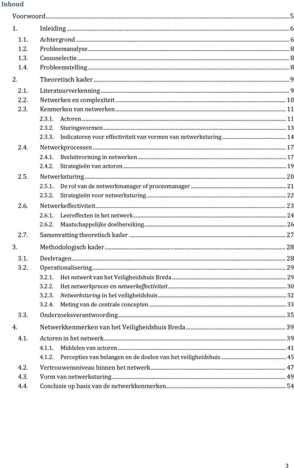 .. 17 2.4.2. Strategieën van actoren... 19 2.5. Netwerksturing... 20 2.5.1. De rol van de netwerkmanager of procesmanager... 21 2.5.2. Strategieën voor netwerksturing... 22 2.6. Netwerkeffectiviteit.