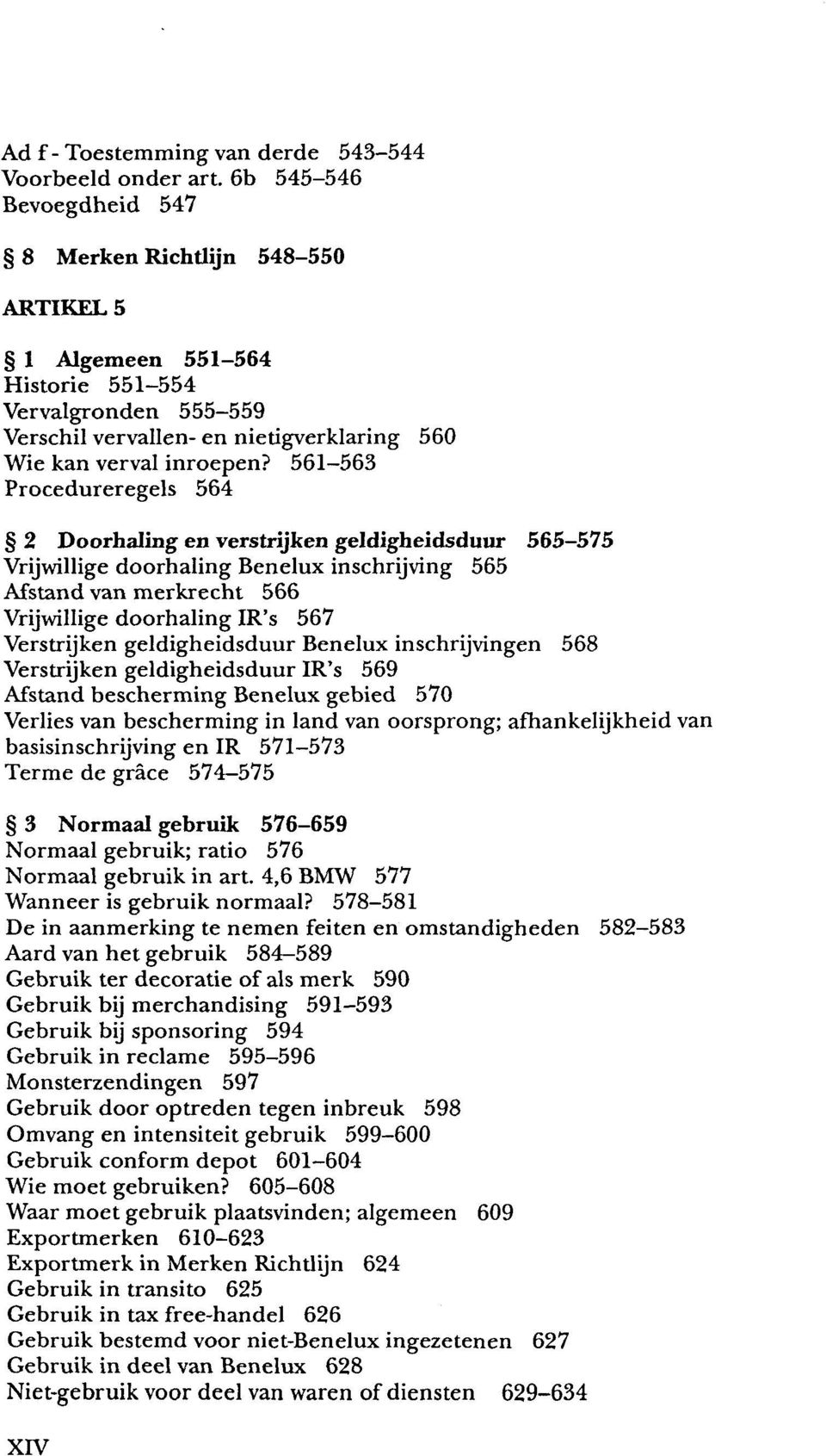 561 563 Procedureregels 564 2 Doorhaling en verstrijken geldigheidsduur 565-575 Vrijwillige doorhaling Benelux inschrijving 565 Afstand van merkrecht 566 Vrijwillige doorhaling IR's 567 Verstrijken